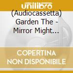 (Audiocassetta) Garden The - Mirror Might Steal Your Charm cd musicale