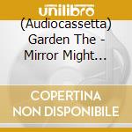 (Audiocassetta) Garden The - Mirror Might Steal Your Charm cd
