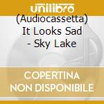 (Audiocassetta) It Looks Sad - Sky Lake cd