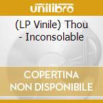 (LP Vinile) Thou - Inconsolable lp vinile di Thou