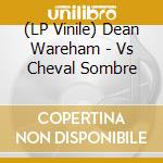(LP Vinile) Dean Wareham - Vs Cheval Sombre lp vinile di Dean Wareham