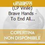 (LP Vinile) Brave Hands - To End All Worth lp vinile di Brave Hands