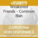 Weakened Friends - Common Blah cd musicale di Weakened Friends