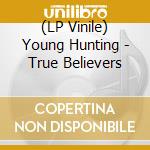 (LP Vinile) Young Hunting - True Believers vinile