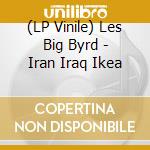 (LP Vinile) Les Big Byrd - Iran Iraq Ikea vinile