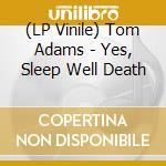 (LP Vinile) Tom Adams - Yes, Sleep Well Death vinile