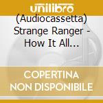 (Audiocassetta) Strange Ranger - How It All Went By cd