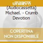 (Audiocassetta) Michael. - Crumb Devotion cd