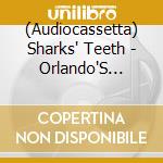 (Audiocassetta) Sharks' Teeth - Orlando'S Bloom cd