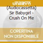 (Audiocassetta) Sir Babygirl - Crush On Me cd