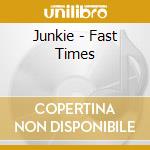 Junkie - Fast Times cd musicale di Junkie