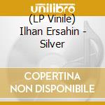 (LP Vinile) Ilhan Ersahin - Silver vinile