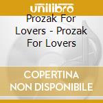 Prozak For Lovers - Prozak For Lovers cd musicale di Prozak For Lovers