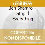 Jen Shamro - Stupid Everything cd