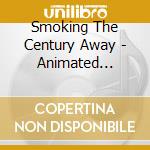 Smoking The Century Away - Animated Weightlessness cd