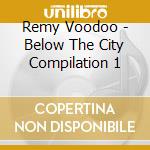 Remy Voodoo - Below The City Compilation 1 cd musicale di Remy Voodoo
