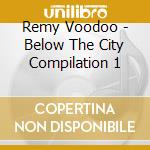 Remy Voodoo - Below The City Compilation 1 cd