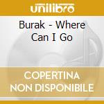 Burak - Where Can I Go cd musicale di Burak
