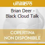 Brian Deer - Black Cloud Talk cd musicale di Brian Deer