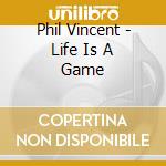 Phil Vincent - Life Is A Game cd musicale di Phil Vincent