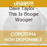 Dave Taylor - This Is Boogie Woogie! cd
