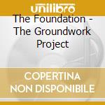 The Foundation - The Groundwork Project cd musicale di The Foundation