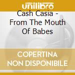 Cash Casia - From The Mouth Of Babes cd
