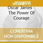 Oscar James - The Power Of Courage cd musicale di Oscar James