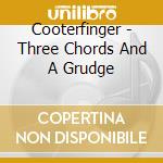 Cooterfinger - Three Chords And A Grudge cd