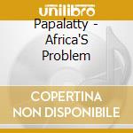 Papalatty - Africa'S Problem cd