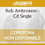 Rob Ambrosino - Cd Single cd