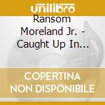 Ransom Moreland Jr. - Caught Up In Glory (Featuring Family & Friends) cd