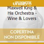 Maxwell King & His Orchestra - Wine & Lovers cd musicale di Maxwell King & His Orchestra
