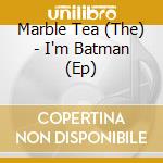Marble Tea (The) - I'm Batman (Ep) cd