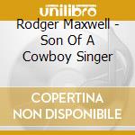 Rodger Maxwell - Son Of A Cowboy Singer cd