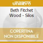 Beth Fitchet Wood - Silos cd musicale di Beth Fitchet Wood