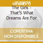 The Girls - That'S What Dreams Are For cd musicale di The Girls