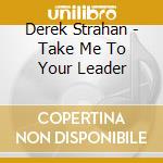 Derek Strahan - Take Me To Your Leader
