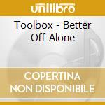 Toolbox - Better Off Alone cd musicale di Toolbox
