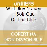 Wild Blue Yonder - Bolt Out Of The Blue cd musicale di Wild Blue Yonder