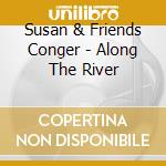 Susan & Friends Conger - Along The River cd musicale di Susan & Friends Conger