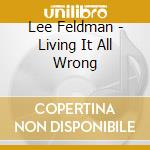 Lee Feldman - Living It All Wrong cd