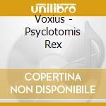 Voxius - Psyclotomis Rex cd musicale di Voxius
