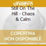 Still On The Hill - Chaos & Calm cd musicale di Still On The Hill