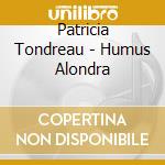 Patricia Tondreau - Humus Alondra cd musicale di Patricia Tondreau