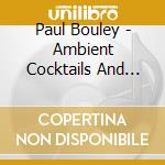 Paul Bouley - Ambient Cocktails And Other Global Transmissions cd