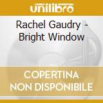 Rachel Gaudry - Bright Window cd musicale di Rachel Gaudry