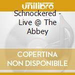 Schnockered - Live @ The Abbey cd