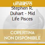 Stephen R. Duhart - Mid Life Pisces cd
