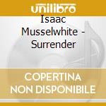 Isaac Musselwhite - Surrender cd musicale di Isaac Musselwhite